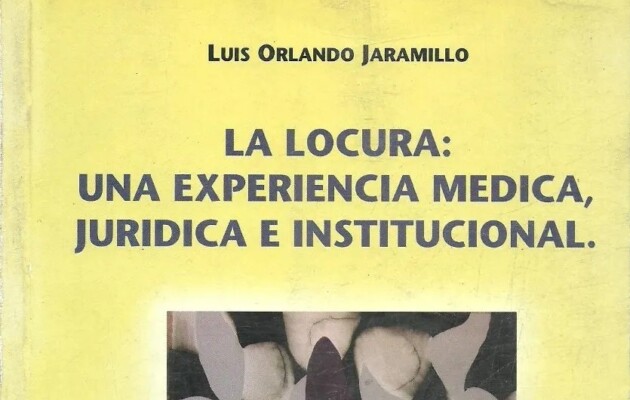 La locura: una experiencia médica, jurídica e institucional, un libro del doctor Luis Jaramillo